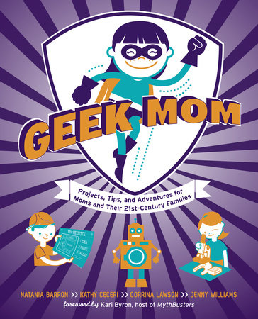 Geek Mom by Natania Barron, Kathy Ceceri, Corrina Lawson and Jenny Williams
