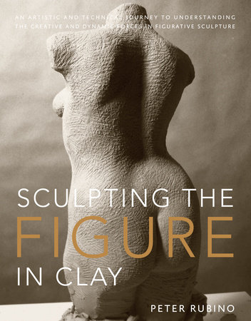 Sculpting the Figure in Clay by Peter Rubino