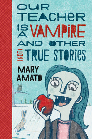 Our Teacher Is a Vampire and Other (Not) True Stories by Mary Amato