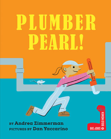 Plumber Pearl! by by Andrea Zimmerman; illustrated by Dan Yaccarino