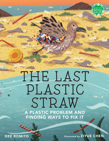 The Last Plastic Straw by by Dee Romito; illustrated by Ziyue Chen