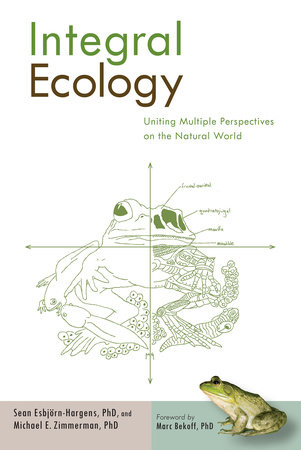 Integral Ecology by Sean Esbjorn-Hargens, Ph.D. and Michael E. Zimmerman, Ph.D.