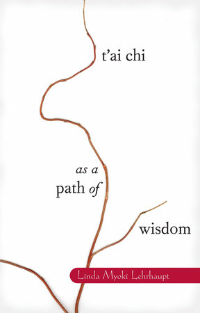 T'ai Chi as a Path of Wisdom by Linda Myoki Lehrhaupt