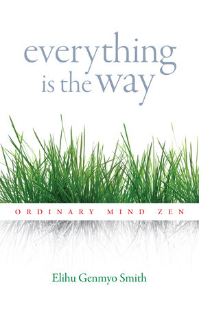Everything Is the Way by Elihu Genmyo Smith