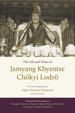 The Life and Times of Jamyang Khyentse Chökyi Lodrö by Dilgo Khyentse and Orgyen Tobgyal