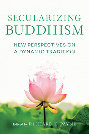 Secularizing Buddhism by Sarah Shaw, Bhikku Bodhi, Kate Crosby and Roger L. Jackson
