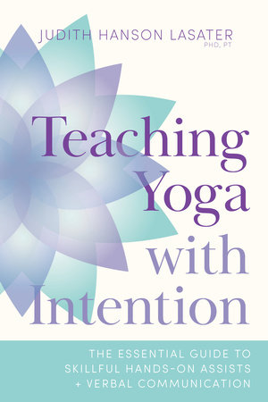 Teaching Yoga with Intention by Judith Hanson Lasater