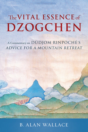 The Vital Essence of Dzogchen by Dudjom Rinpoche and B. Alan Wallace