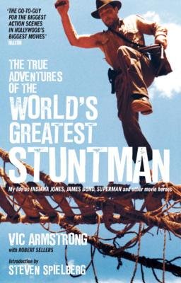 The True Adventures of the World's Greatest Stuntman by Vic Armstrong and Robert Sellers