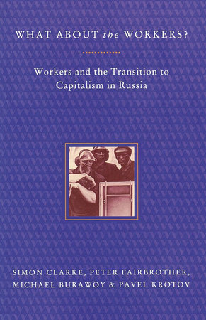 What About the Workers? by Michael Burawoy, Simon Clarke, Peter Fairbrother and Pavel Krotov