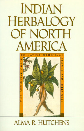 Indian Herbalogy of North America by Alma R. Hutchens