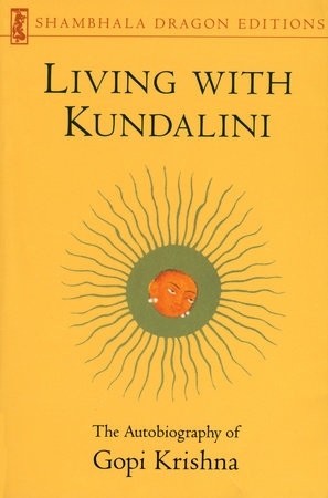 Living with Kundalini by Gopi Krishna