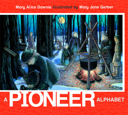 A Pioneer Alphabet by Mary Alice Downie; illustrated by Mary Jane Gerber