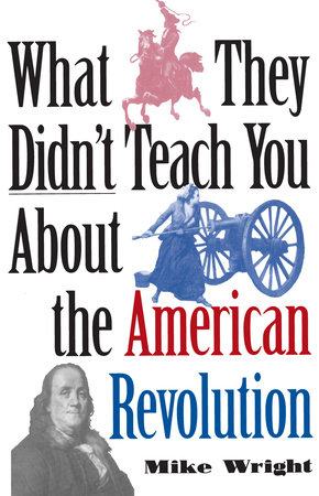 What They Didn't Teach You About the American Revolution by Mike Wright