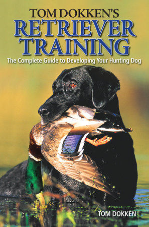 Tom Dokken's Retriever Training by Tom Dokken
