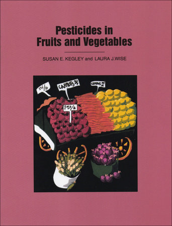 Pesticides in Fruits and Vegetables by Susan E. Kegley and Laura Wise