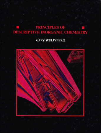 Principles Of Descriptive Inorganic Chemistry by Gary Wulfsberg