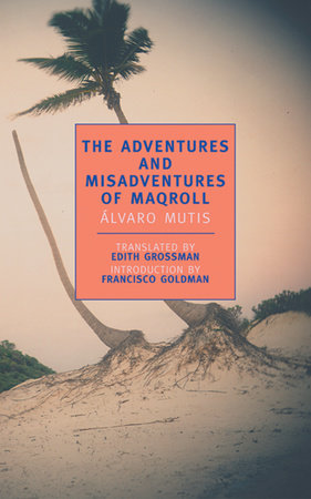 The Adventures and Misadventures of Maqroll by Alvaro Mutis