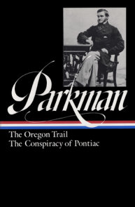 Francis Parkman: The Oregon Trail, The Conspiracy of Pontiac (LOA #53)