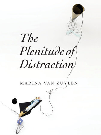 The Plenitude of Distraction by Marina Van Zuylen