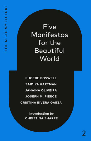 Five Manifestos for the Beautiful World by Phoebe Boswell, Saidiya Hartman, Janaína Oliveira, Joseph M. Pierce and Cristina Rivera Garza