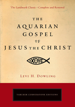 The Aquarian Gospel of Jesus the Christ by Levi H. Dowling