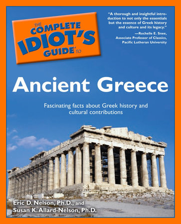 The Complete Idiot's Guide to Ancient Greece by Audrey Nelson Ph.D. and Eric Nelson