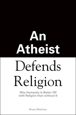 An Athiest Defends Religion by Bruce Sheiman