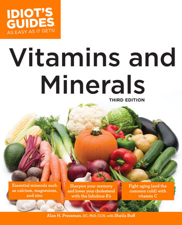 The Complete Idiot's Guide to Vitamins and Minerals, 3rd Edition by Alan H. Pressman D.C. Ph.D. and Sheila Buff