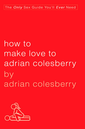 How to Make Love to Adrian Colesberry by Adrian Colesberry