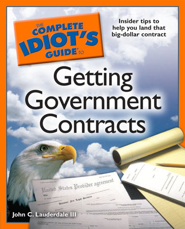 The Complete Idiot's Guide to Getting Government Contracts by John C. Lauderdale III