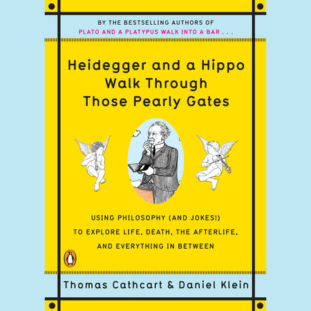 Heidegger and a Hippo Walk Through Those Pearly Gates by Thomas Cathcart and Daniel Klein