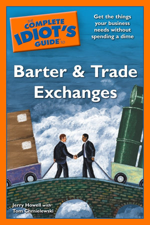 The Complete Idiot's Guide to Barter and Trade Exchanges by Jerry Howell and Tom Chmielewski