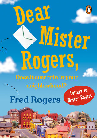 Dear Mister Rogers, Does It Ever Rain in Your Neighborhood? by Fred Rogers