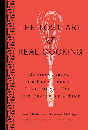 The Lost Art of Real Cooking by Ken Albala and Rosanna Nafziger Henderson