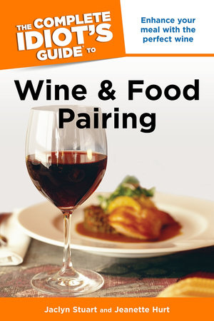 The Complete Idiot's Guide to Wine and Food Pairing by Jaclyn Stuart and Jeanette Hurt