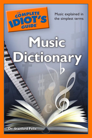 The Complete Idiot's Guide Music Dictionary by Stanford Felix