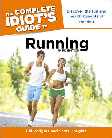 The Complete Idiot's Guide to Running, 3rd Edition by Bill Rodgers and Scott Douglas