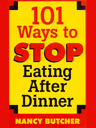 101 Ways to Stop Eating After Dinner by Nancy Butcher