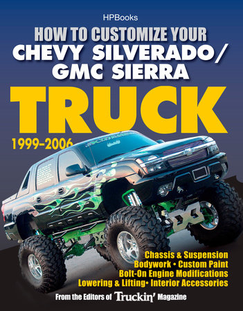 How To Customize Your Chevy Silverado Gmc Sierra Truck 1999 2006 By Editors Of Truckin Magazine 9781101218587 Penguinrandomhouse Com Books