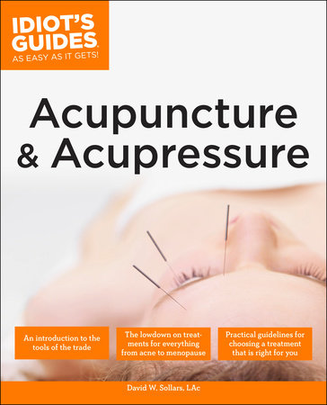 The Complete Idiot's Guide to Acupuncture & Acupressure by David Sollars