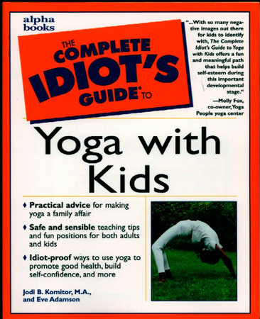 The Complete Idiot's Guide to Yoga with Kids by Eve Adamson and Jodi Komitor