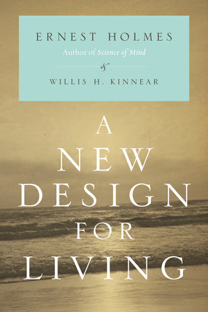 A New Design for Living by Ernest Holmes and Willis H. Kinnear