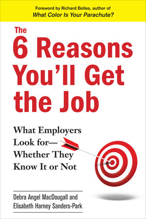 The 6 Reasons You'll Get the Job by Debra Angel MacDougall and Elisabeth Harney Sanders-Park