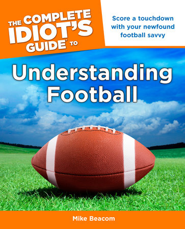 The Complete Idiot's Guide to Understanding Football by Mike Beacom