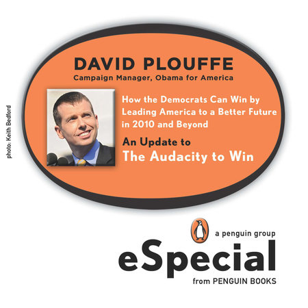 How the Democrats Can Win by Leading America to a Better Future in 2010 and Beyond by David Plouffe