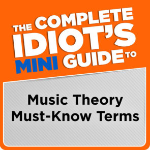 The Complete Idiot's Mini Guide to Music Theory Must-Know Terms