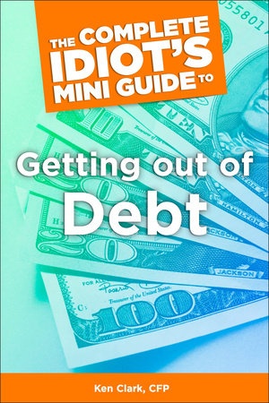 The Complete Idiot's Concise Guide to Getting Out of Debt by Ken Clark,  CFP