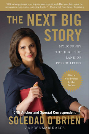 The Next Big Story by Soledad O'Brien and Rose Marie Arce