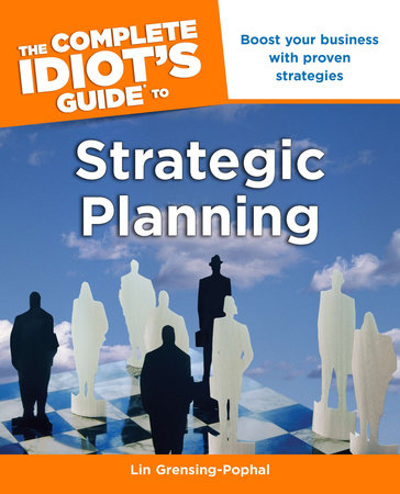 The Complete Idiot's Guide to Strategic Planning by Lin Grensing-Pophal MA, SPHR
